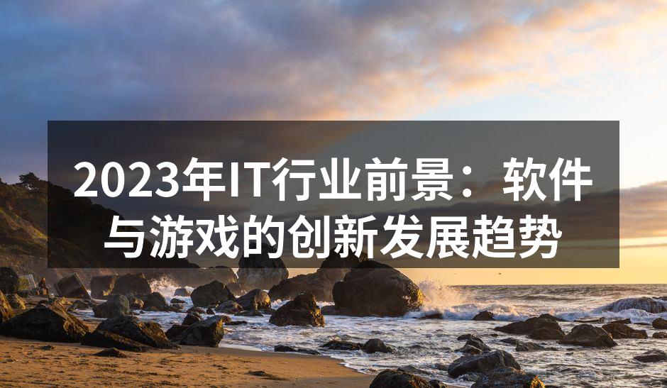 2023年IT行业前景：软件与游戏的创新